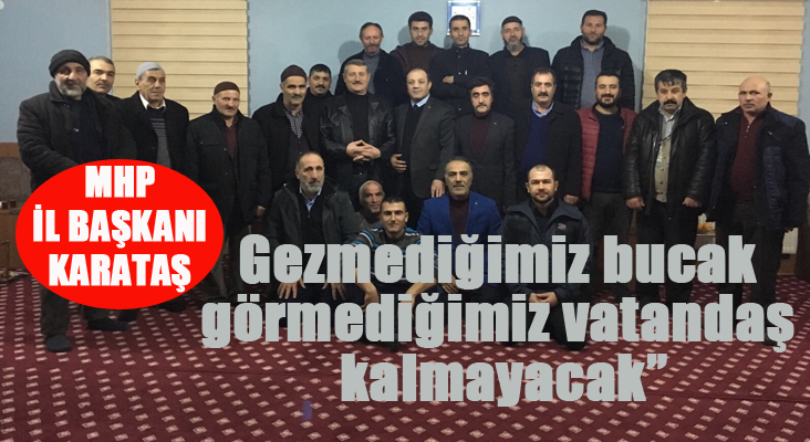 MHP il Başkanı Karataş: “Gezmediğimiz bucak, görmediğimiz vatandaş kalmayacak”