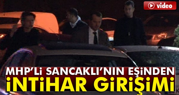 MHP'li Sancaklı’nın eşi intihar girişiminde mi bulundu?