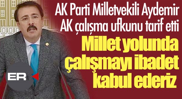 Milletvekili Aydemir AK çalışma ufkunu tarif etti 