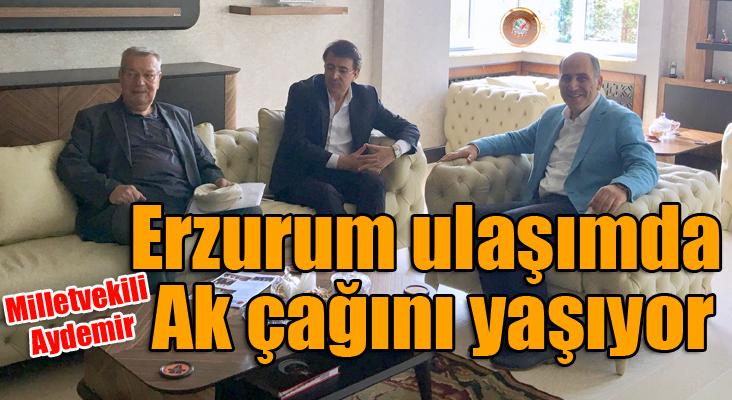 Milletvekili Aydemir: Erzurum ulaşımda Ak Çağını yaşıyor