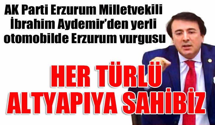 Milletvekili Aydemir’den ‘Yerli Otomobilde Erzurum’ vurgusu