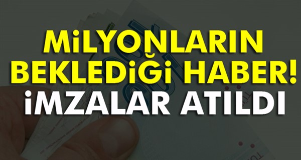 Milyonlarca emeklinin beklediği imza atıldı