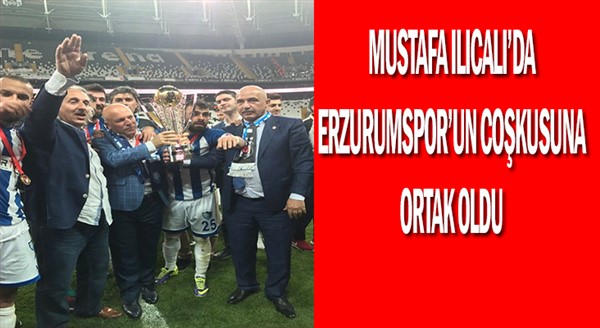 MUSTAFA ILICALI'DA ERZURUMSPOR'UN COŞKUSUNA ORTAK OLDU