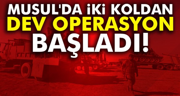 Musul'da iki koldan dev operasyon başladı