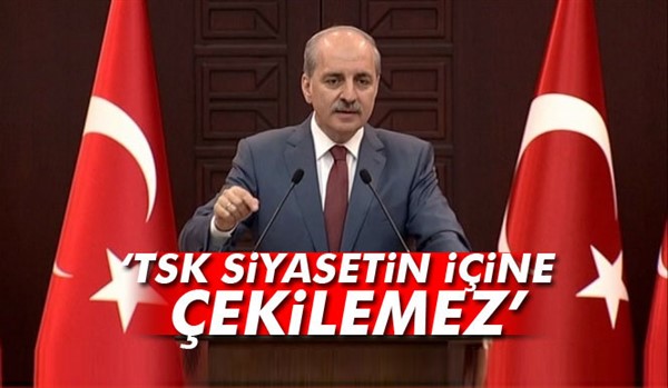 Numan Kurtulmuş: TSK siyasetin içine çekilemez