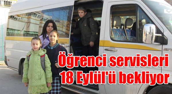 Öğrenci servisleri 18 Eylül'ü bekliyor