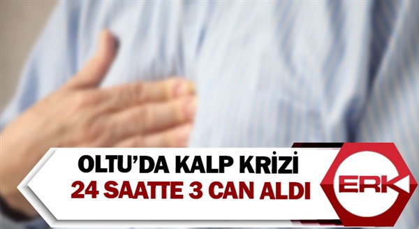 Oltu’da kalp krizi 24 saatte 3 can aldı