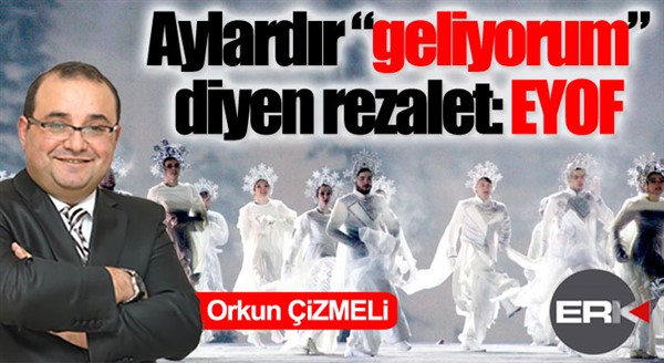 Orkun ÇİZMELİ Yazdı / Aylardır “geliyorum” diyen rezalet: EYOF