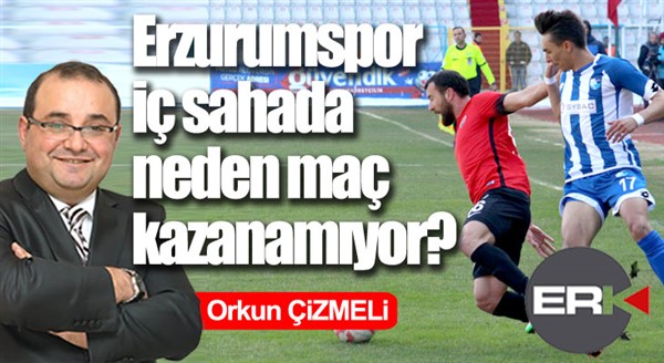 Orkun ÇİZMELİ Yazdı... / B.B. Erzurumspor içeride neden kazanamıyor?