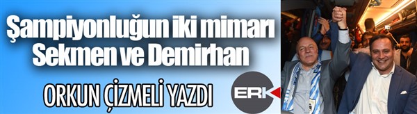 Orkun ÇİZMELİ Yazdı... / Şampiyonluğun mimarı Sekmen ve Demirhan’dır...