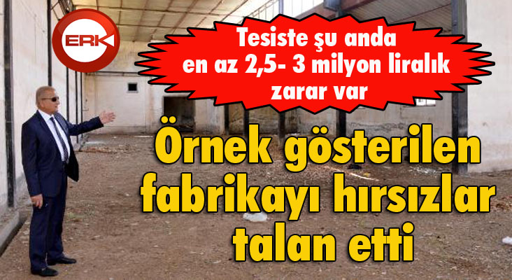 Örnek gösterilen fabrikayı hırsızlar talan etti