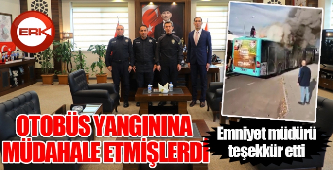 Otobüs yangınına müdahale eden iki polise Emniyet Müdürü Tuncer’den teşekkür