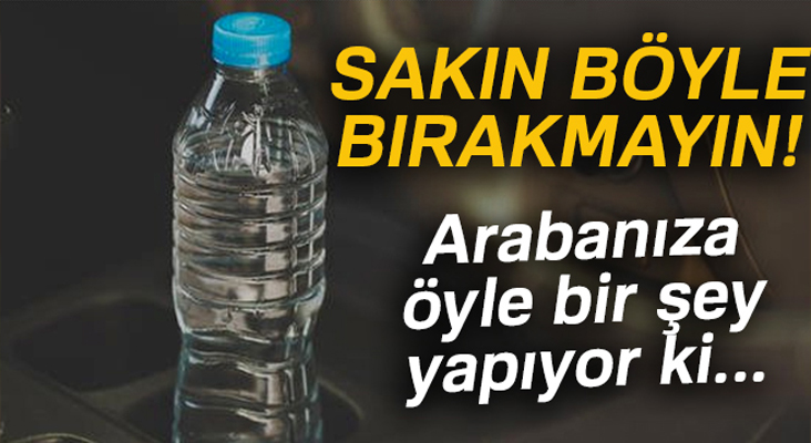 Pet şişeyi sakın arabada böyle bırakmayın! Yoksa...