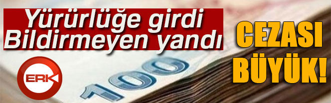 Resmen yürürlüğe girdi! Bildirmeyene binlerce lira ceza...