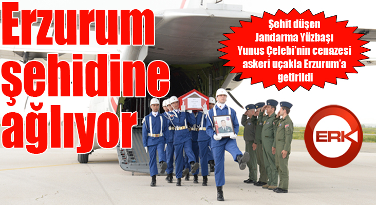 Şehit Yüzbaşı’nın cenazesi askeri uçakla Erzurum’a getirildi 