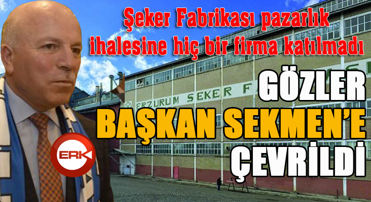 Şeker Fabrikası Pazarlık İhalesine hiç bir firma katılmadı... Gözler Başkan Sekmen’e çevrildi...