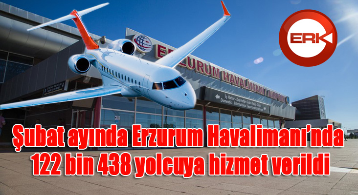 Şubat ayında Erzurum Havalimanı’nda 122 bin 438 yolcuya hizmet verildi