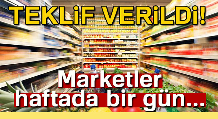 Teklif verildi! Marketler haftada bir gün...