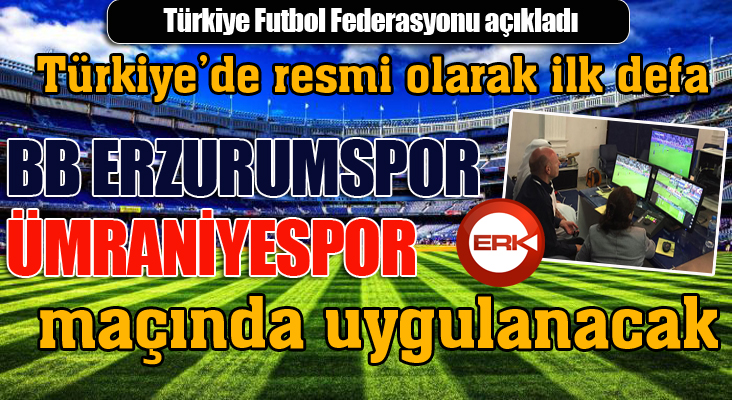 TFF açıkladı... Resmi olarak ilk defa, BB Erzurumspor, Ümraniyespor maçında uygulanacak