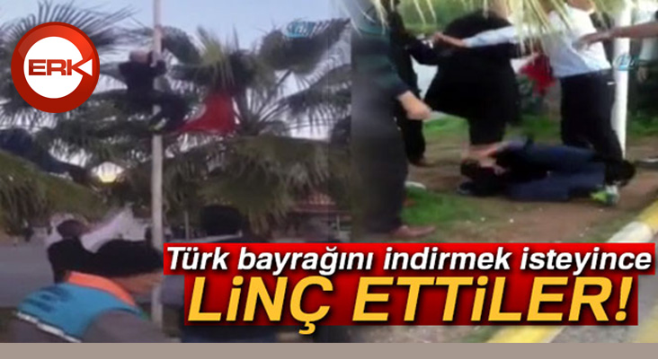 Türk bayrağını indirmek isteyince linç edilmek istendi