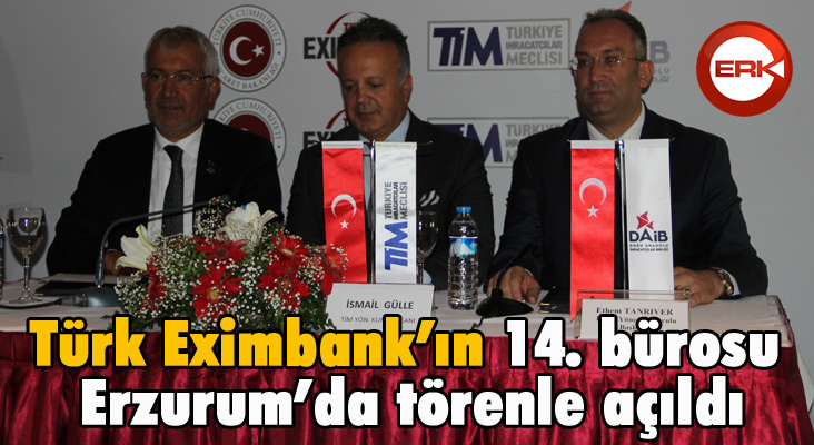 Türk Eximbank’ın 14. bürosu Erzurum’da törenle açıldı