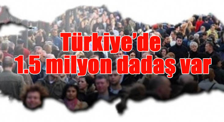 Türkiye’de 1.5 milyon dadaş var 