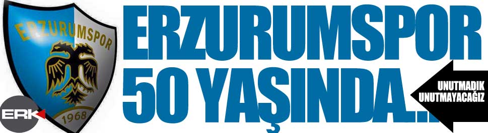 Unutmadık, unutturmayacağız... Erzurumspor 50 yaşında... 