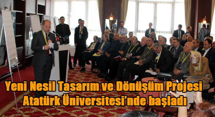 ‘Yeni Nesil Tasarım ve Dönüşüm Projesi’ Atatürk Üniversitesi’nde başladı