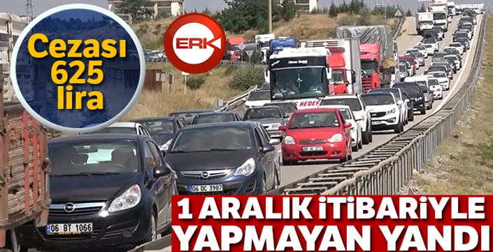 1 Aralık itibariyle yapmayan yandı! Cezası 625 lira