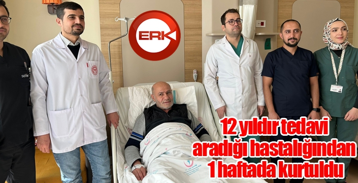 12 yıldır tedavi aradığı hastalığından 1 haftada kurtuldu