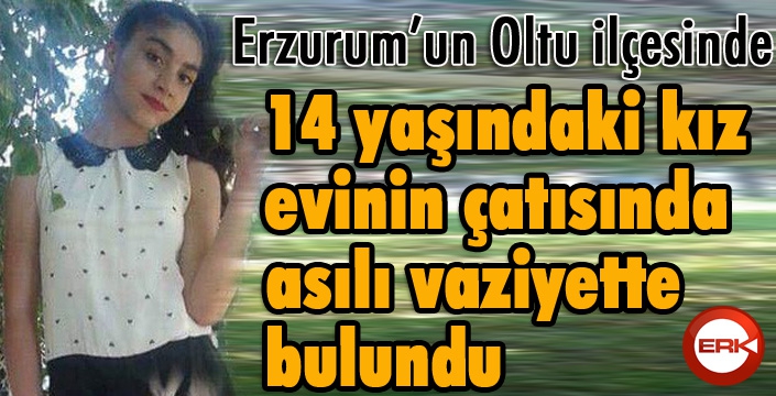 14 yaşındaki kız evinin çatısında asılı bulundu