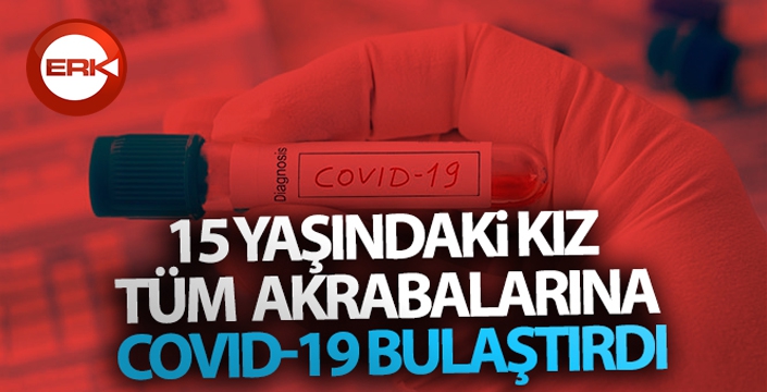 15 yaşındaki kız tüm akrabalarına Covid-19 bulaştırdı