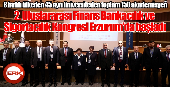 2. Uluslararası Finans Bankacılık ve Sigortacılık Kongresi Erzurum'da başladı