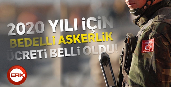 2020 yılının ilk yarısı için bedelli askerlik ücreti belli oldu