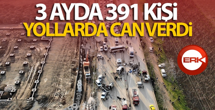 3 ayda 391 kişi yollarda can verdi