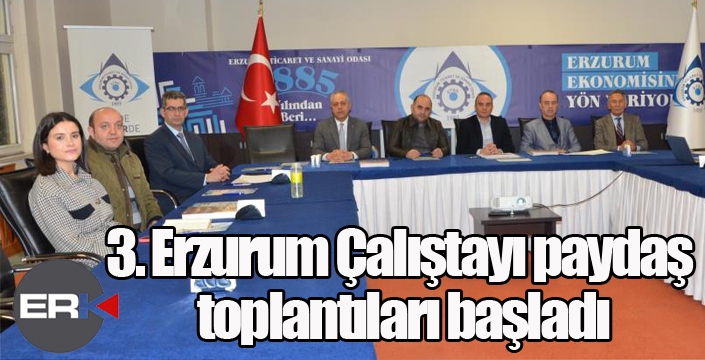 3. Erzurum Çalıştayı paydaş toplantıları başladı