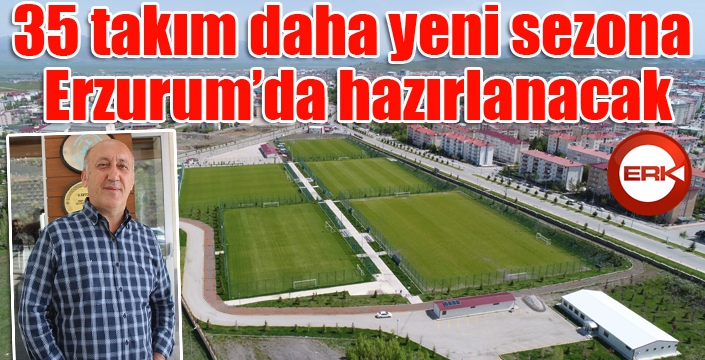 35 takım daha yeni sezona Erzurum’da hazırlanacak