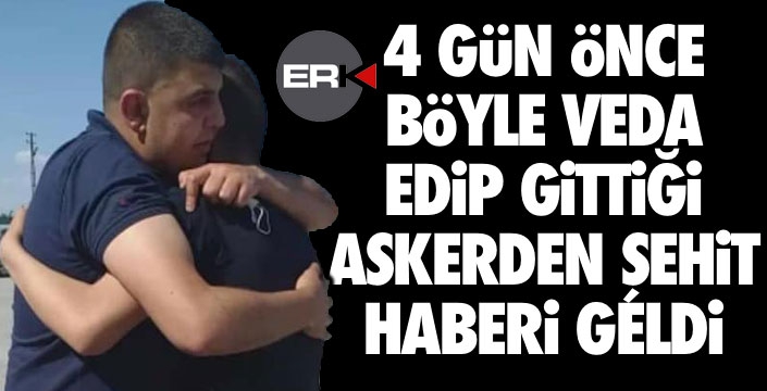 4 gün önce askere gitmişti, şehit haberi geldi