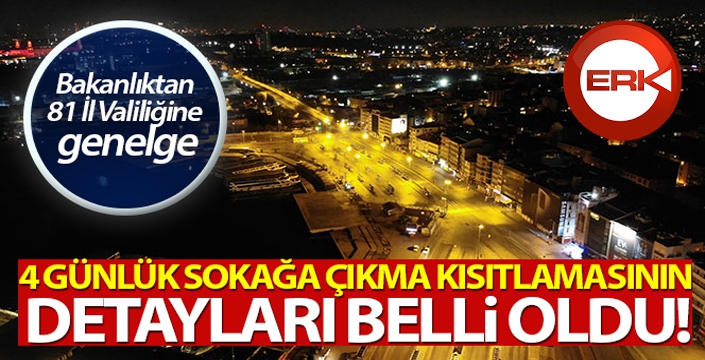 4 günlük sokağa çıkma kısıtlamasının detayları belli oldu!