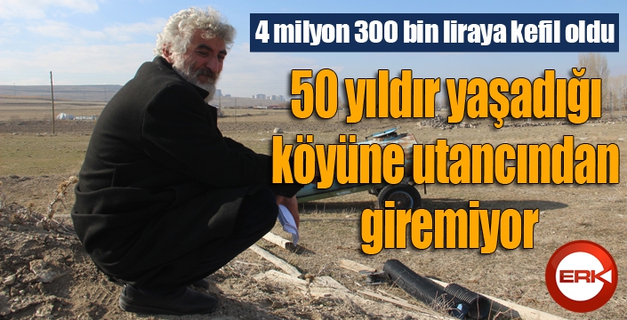 4 milyon 300 bin liraya kefil oldu, şimdi utancından köyüne giremiyor