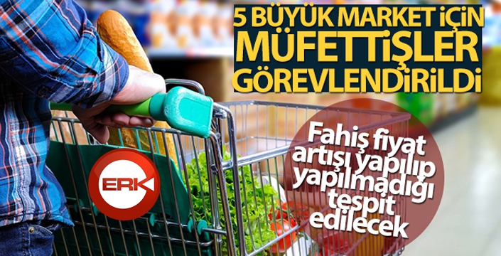 5 büyük zincir market için müfettişler görevlendirildi