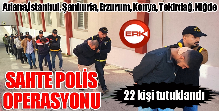 7 ilde sahte polislere operasyon: 22 kişi tutuklandı