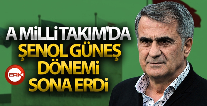 A Milli Takım'da Şenol Güneş dönemi sona erdi