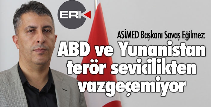 “ABD ve Yunanistan terör sevicilikten vazgeçemiyor” 