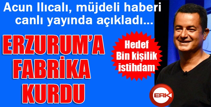 Acun Ilıcalı'dan Erzurum'a yatırım müjdesi...