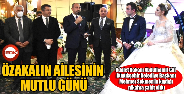 Adalet Bakanı Gül, ETSO Meclis Başkanı Özakalın ailesinin nikah şahidi oldu