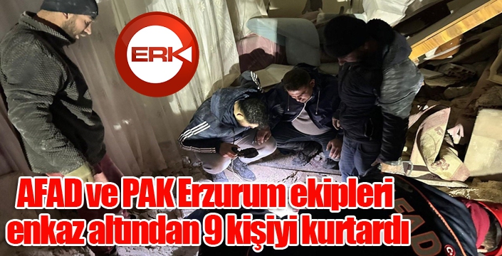 AFAD ve PAK Erzurum ekipleri enkaz altından 9 kişiyi kurtardı