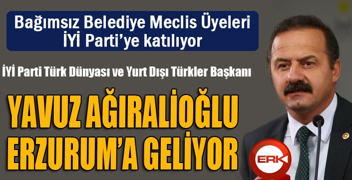 AĞIRALİOĞLU ERZURUM'A GELİYOR...