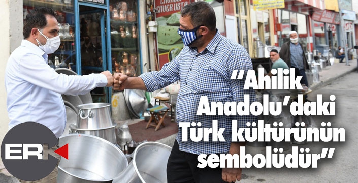 “Ahilik Anadolu’daki Türk kültürünün sembolüdür”  
