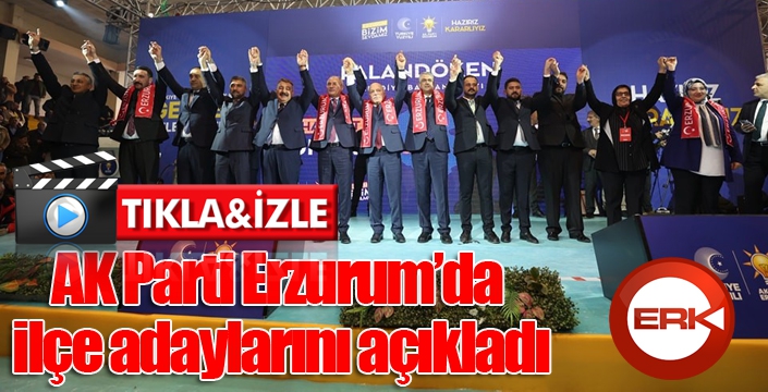 AK Parti Erzurum’da ilçe adaylarını açıkladı